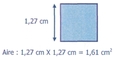 Un carré et la mesure d'un côté = 1,27 "Aire : 1,27 X 1,27 = 1,61 cm2"